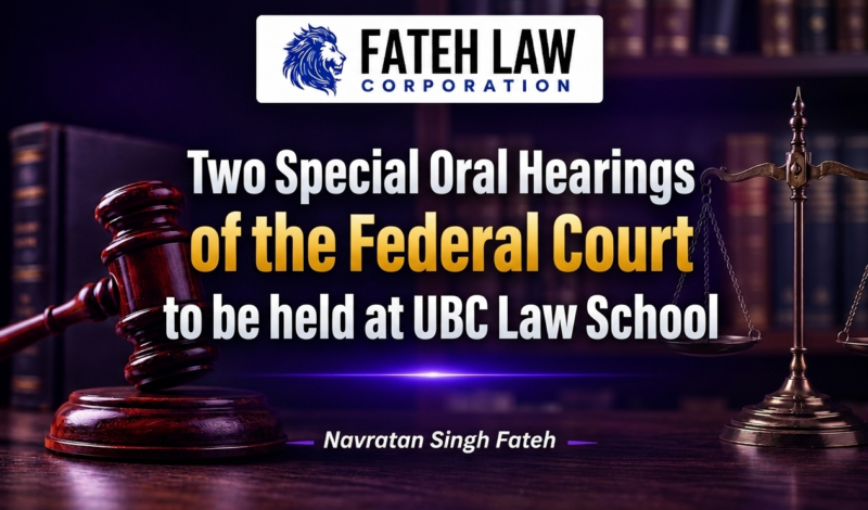 Two special oral hearings of the Federal Court at UBC Law School, announced by Fateh Law Corporation and featuring Navratan Singh Fateh